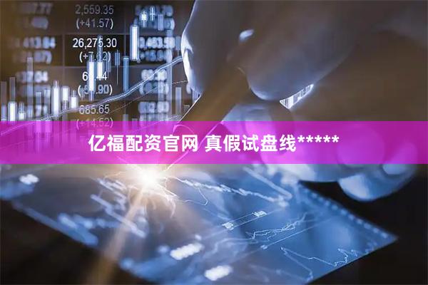 亿福配资官网 真假试盘线*****