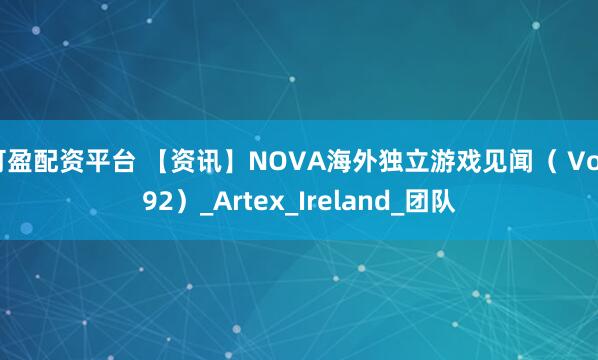 可盈配资平台 【资讯】NOVA海外独立游戏见闻（ Vol.92）_Artex_Ireland_团队