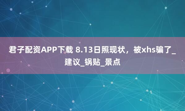 君子配资APP下载 8.13日照现状，被xhs骗了_建议_锅贴_景点